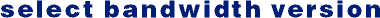 select bandwidth version